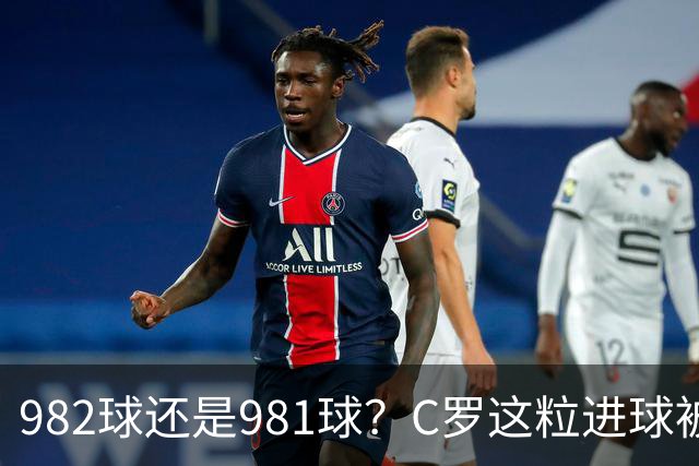 982球还是981球?C罗这粒进球被送去复核了